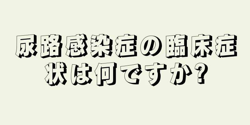 尿路感染症の臨床症状は何ですか?