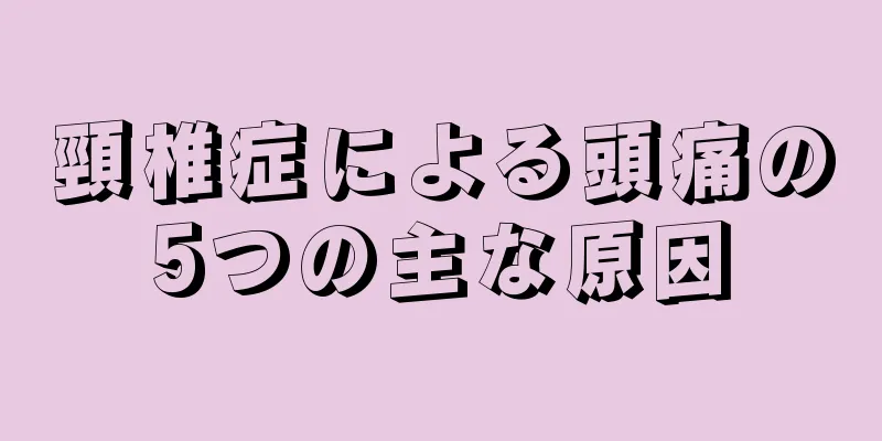 頸椎症による頭痛の5つの主な原因