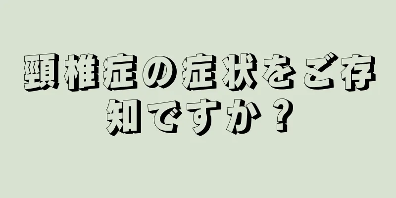 頸椎症の症状をご存知ですか？