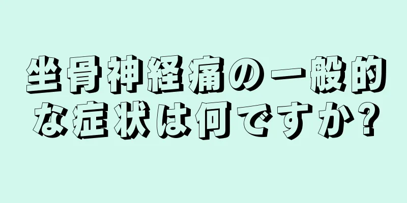 坐骨神経痛の一般的な症状は何ですか?