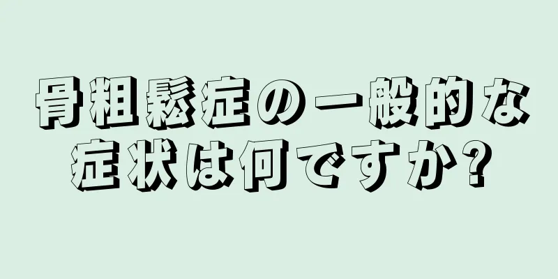 骨粗鬆症の一般的な症状は何ですか?