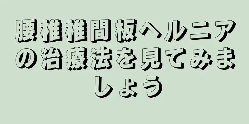 腰椎椎間板ヘルニアの治療法を見てみましょう