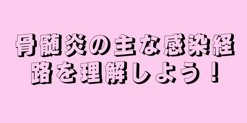 骨髄炎の主な感染経路を理解しよう！