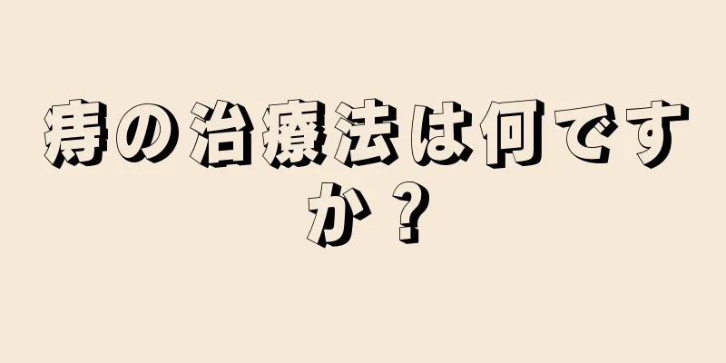痔の治療法は何ですか？