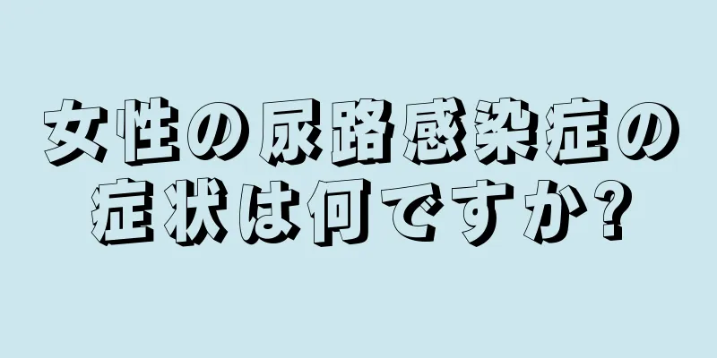 女性の尿路感染症の症状は何ですか?