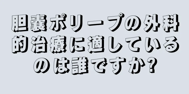 胆嚢ポリープの外科的治療に適しているのは誰ですか?