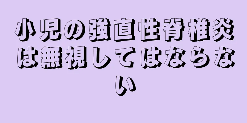 小児の強直性脊椎炎は無視してはならない