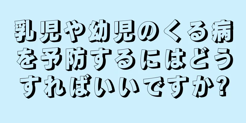 乳児や幼児のくる病を予防するにはどうすればいいですか?