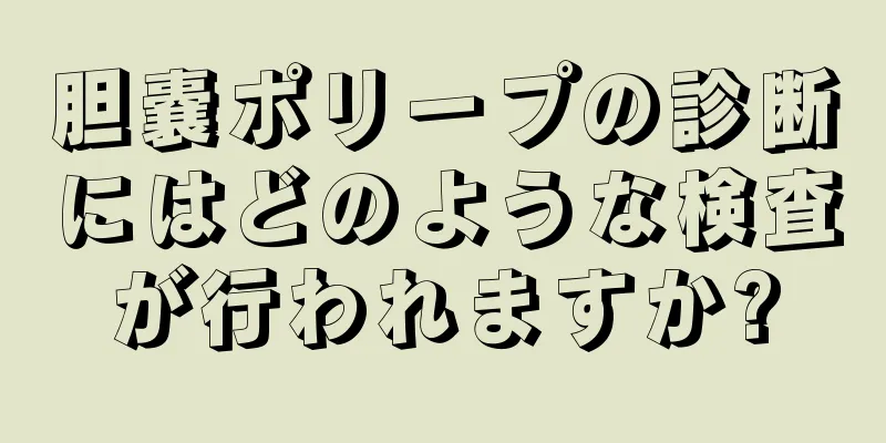 胆嚢ポリープの診断にはどのような検査が行われますか?