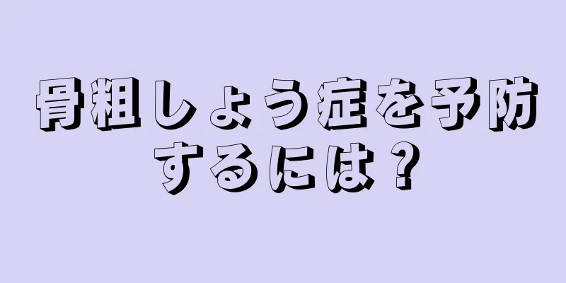 骨粗しょう症を予防するには？
