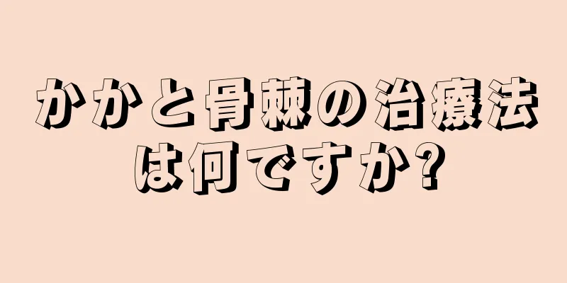 かかと骨棘の治療法は何ですか?