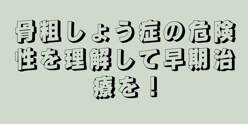 骨粗しょう症の危険性を理解して早期治療を！