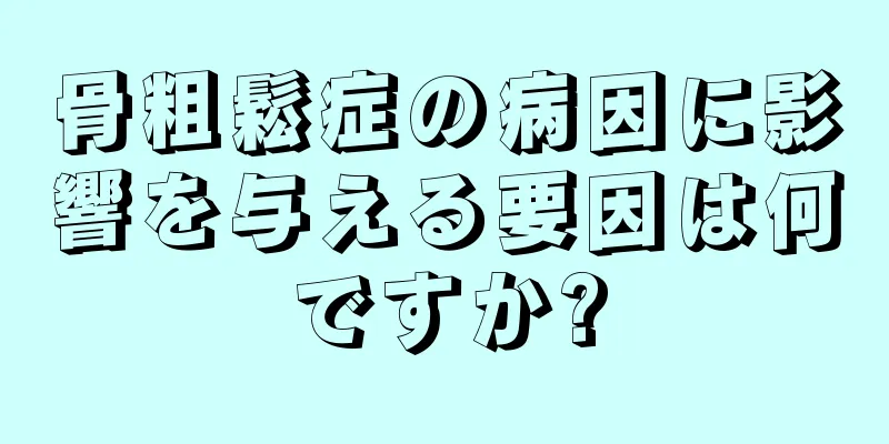 骨粗鬆症の病因に影響を与える要因は何ですか?