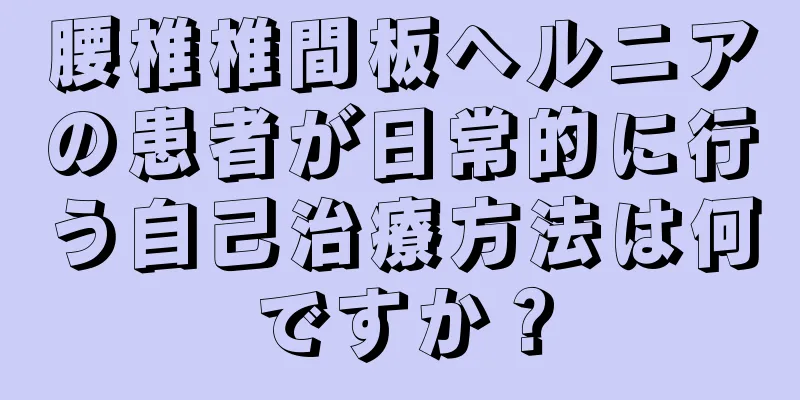 腰椎椎間板ヘルニアの患者が日常的に行う自己治療方法は何ですか？