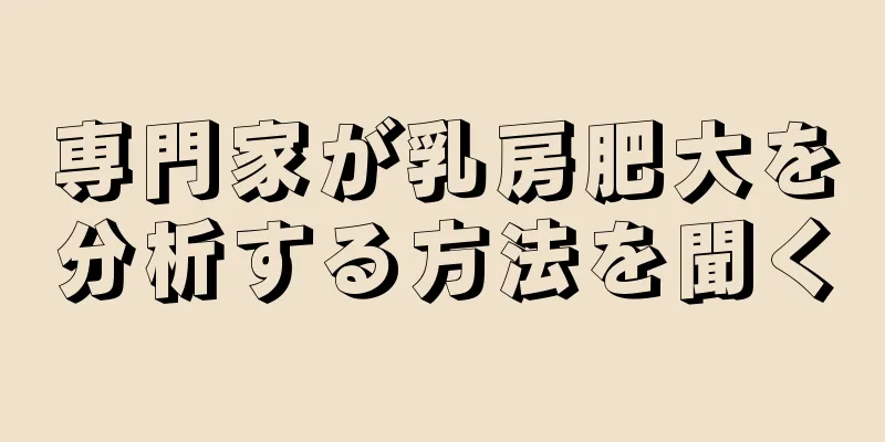専門家が乳房肥大を分析する方法を聞く