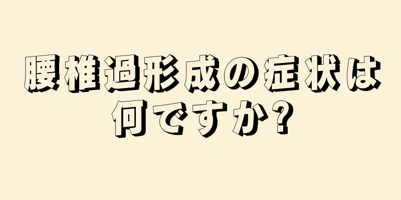 腰椎過形成の症状は何ですか?