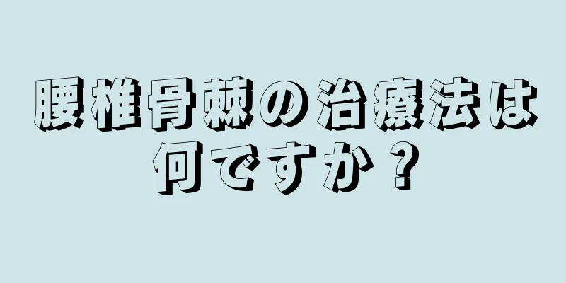 腰椎骨棘の治療法は何ですか？