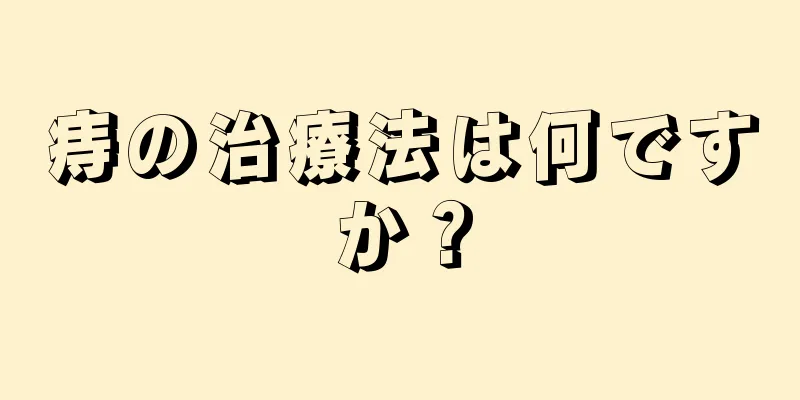 痔の治療法は何ですか？