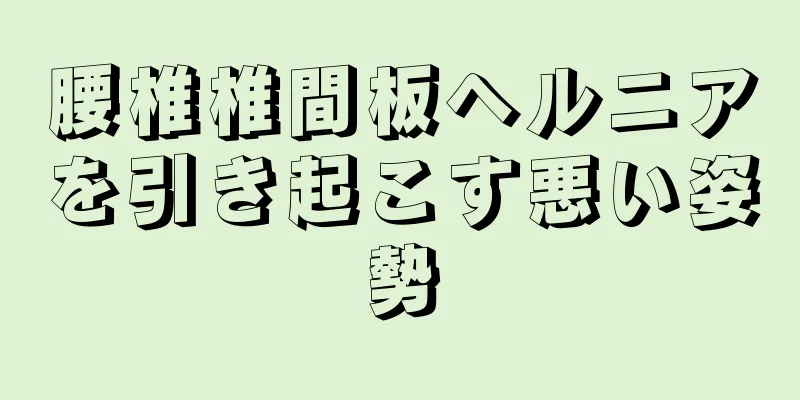 腰椎椎間板ヘルニアを引き起こす悪い姿勢