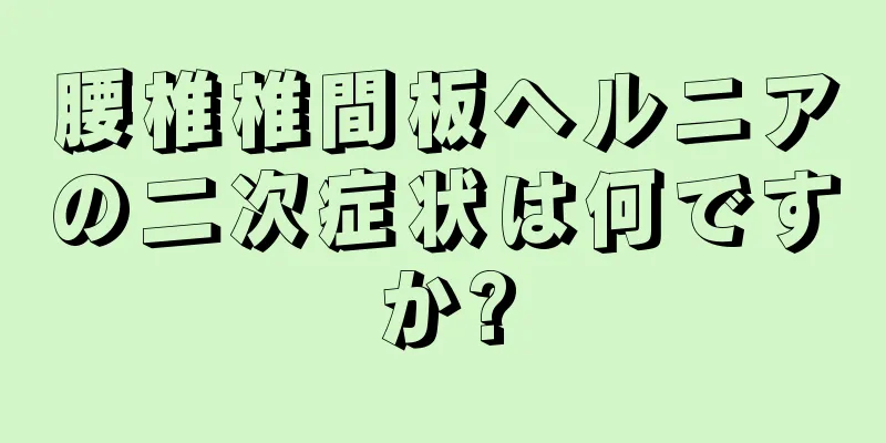腰椎椎間板ヘルニアの二次症状は何ですか?