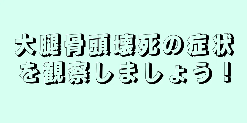 大腿骨頭壊死の症状を観察しましょう！