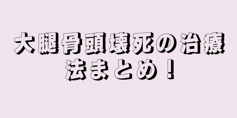 大腿骨頭壊死の治療法まとめ！
