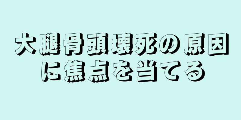 大腿骨頭壊死の原因に焦点を当てる