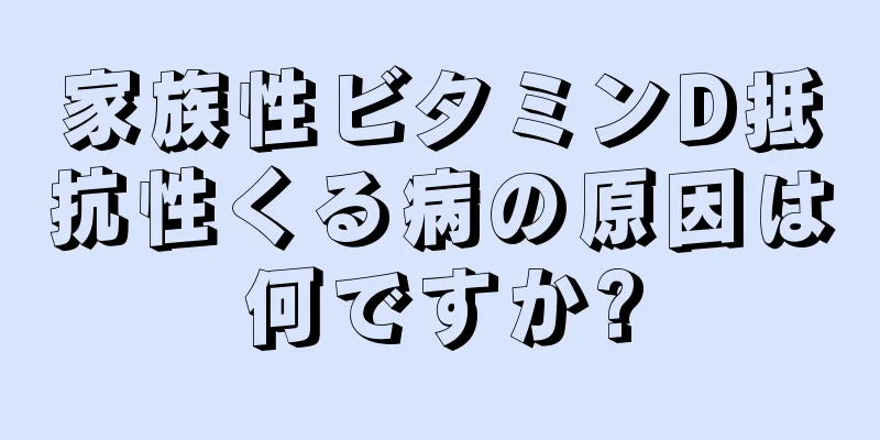 家族性ビタミンD抵抗性くる病の原因は何ですか?