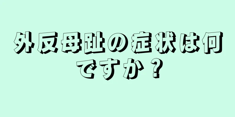 外反母趾の症状は何ですか？