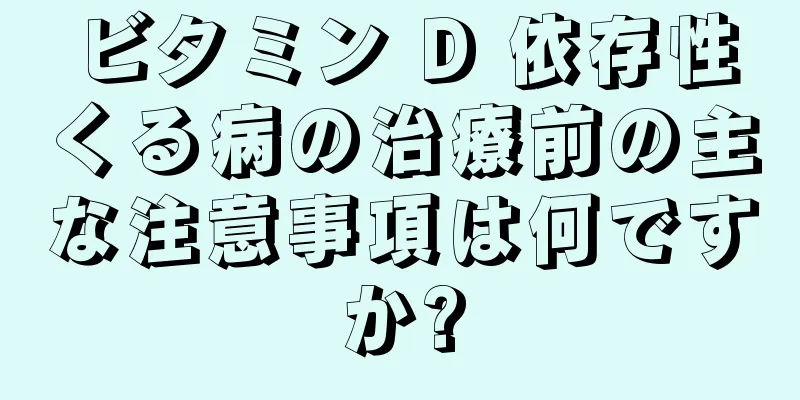 ビタミン D 依存性くる病の治療前の主な注意事項は何ですか?