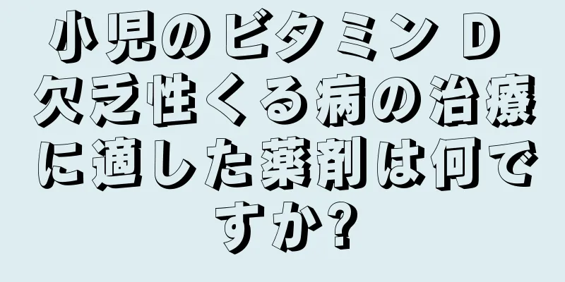小児のビタミン D 欠乏性くる病の治療に適した薬剤は何ですか?