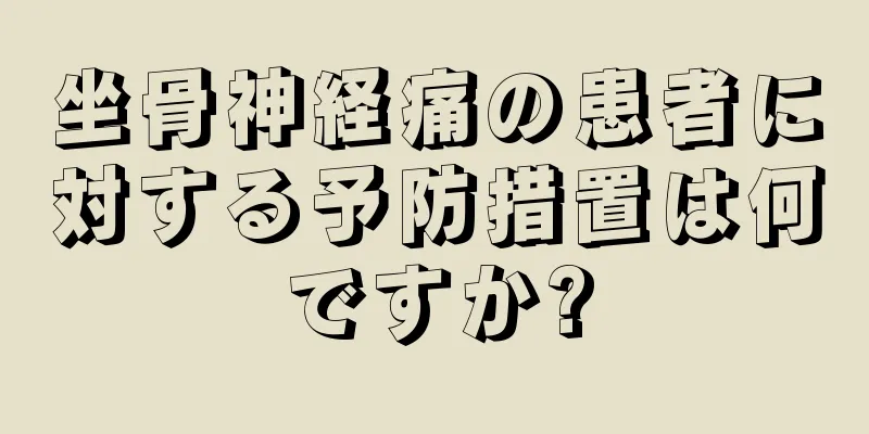 坐骨神経痛の患者に対する予防措置は何ですか?