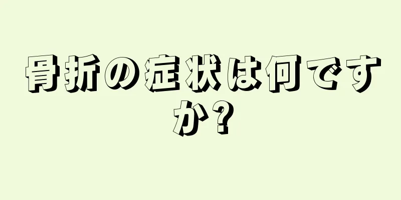 骨折の症状は何ですか?