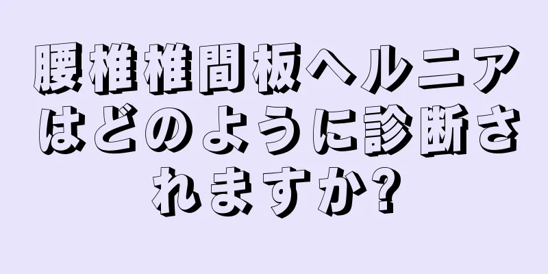腰椎椎間板ヘルニアはどのように診断されますか?