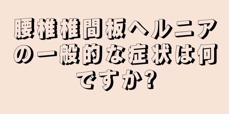 腰椎椎間板ヘルニアの一般的な症状は何ですか?