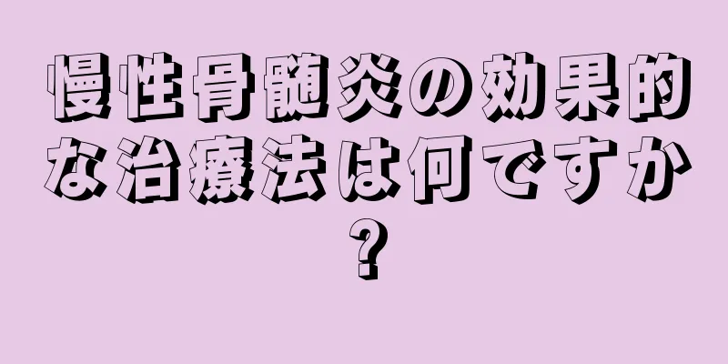 慢性骨髄炎の効果的な治療法は何ですか?