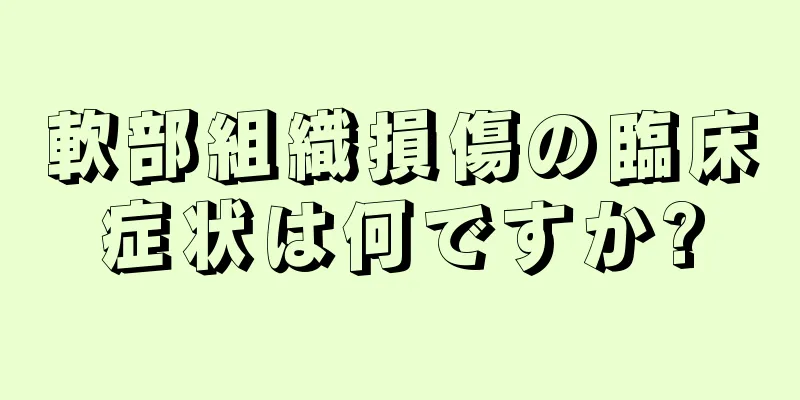軟部組織損傷の臨床症状は何ですか?