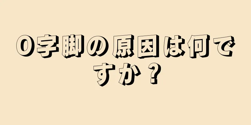 O字脚の原因は何ですか？