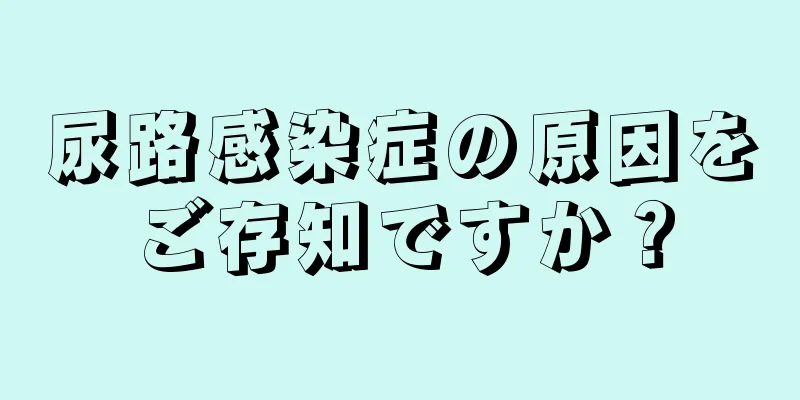 尿路感染症の原因をご存知ですか？