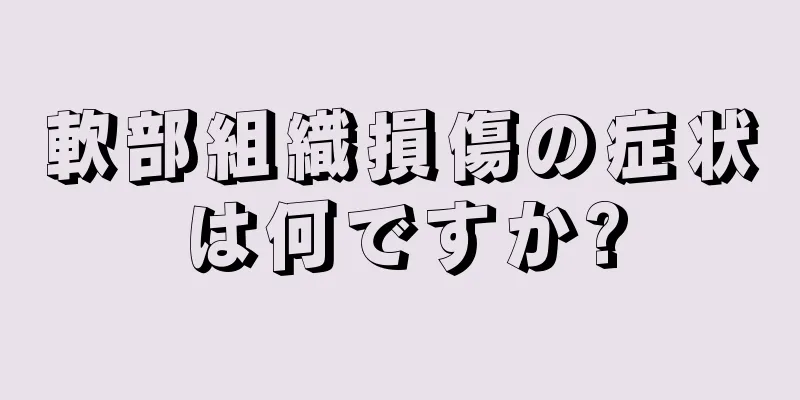 軟部組織損傷の症状は何ですか?