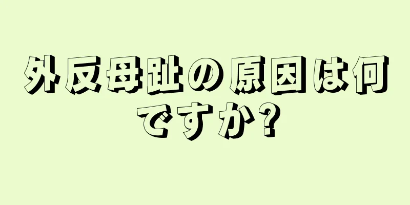 外反母趾の原因は何ですか?