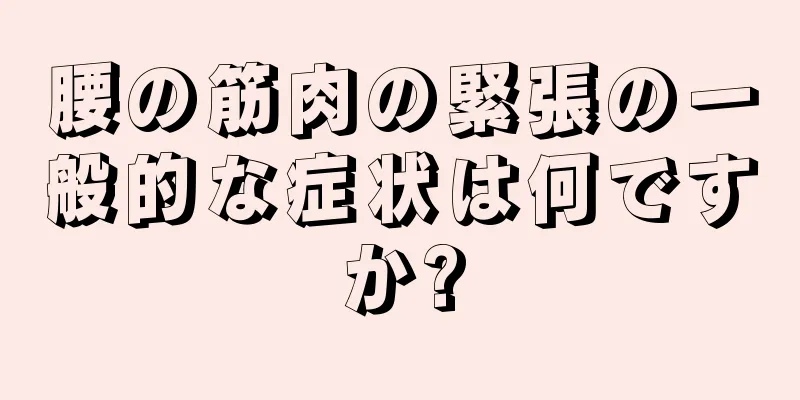 腰の筋肉の緊張の一般的な症状は何ですか?