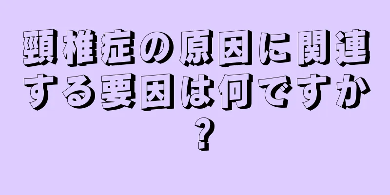 頸椎症の原因に関連する要因は何ですか？