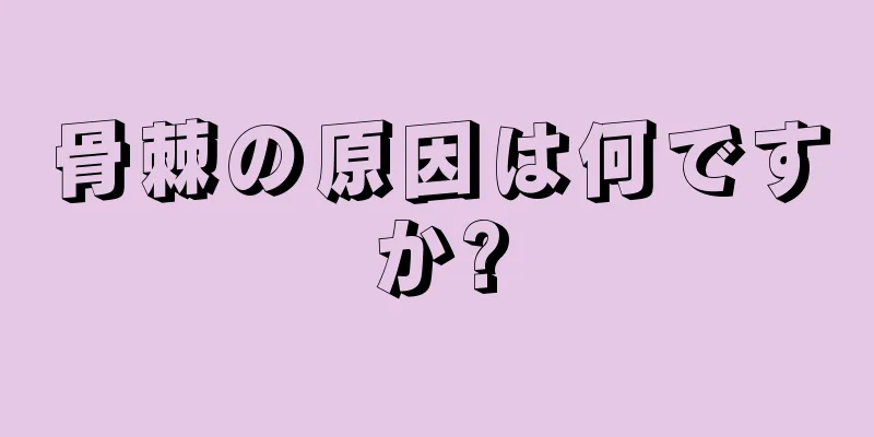 骨棘の原因は何ですか?