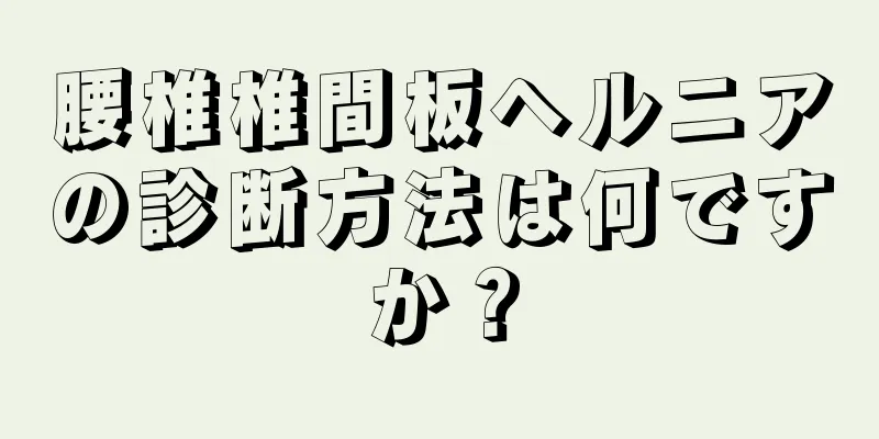 腰椎椎間板ヘルニアの診断方法は何ですか？