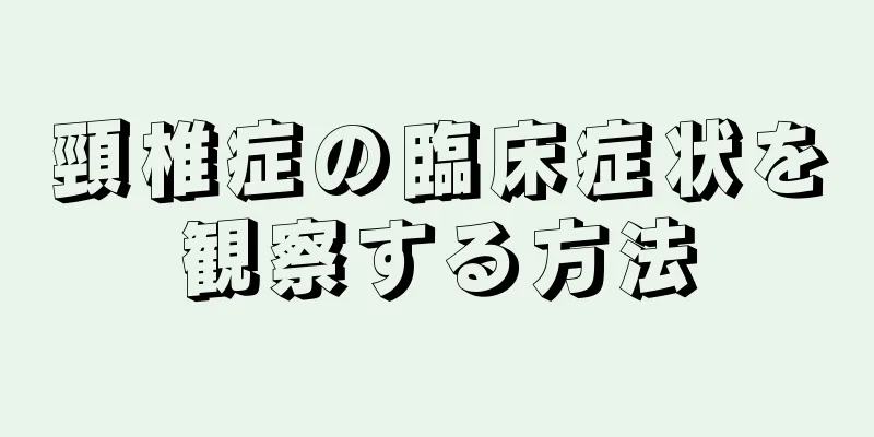 頸椎症の臨床症状を観察する方法