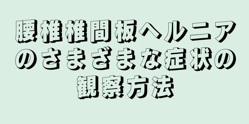 腰椎椎間板ヘルニアのさまざまな症状の観察方法