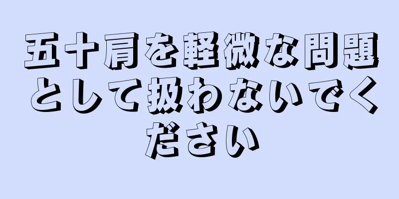 五十肩を軽微な問題として扱わないでください