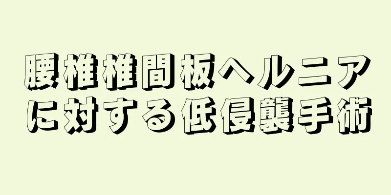腰椎椎間板ヘルニアに対する低侵襲手術