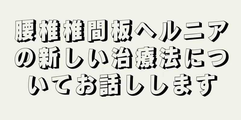 腰椎椎間板ヘルニアの新しい治療法についてお話しします